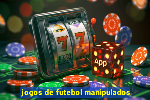 jogos de futebol manipulados